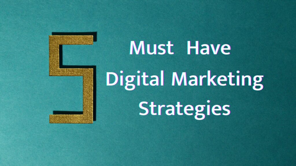 5 must have digital marketing strategies.