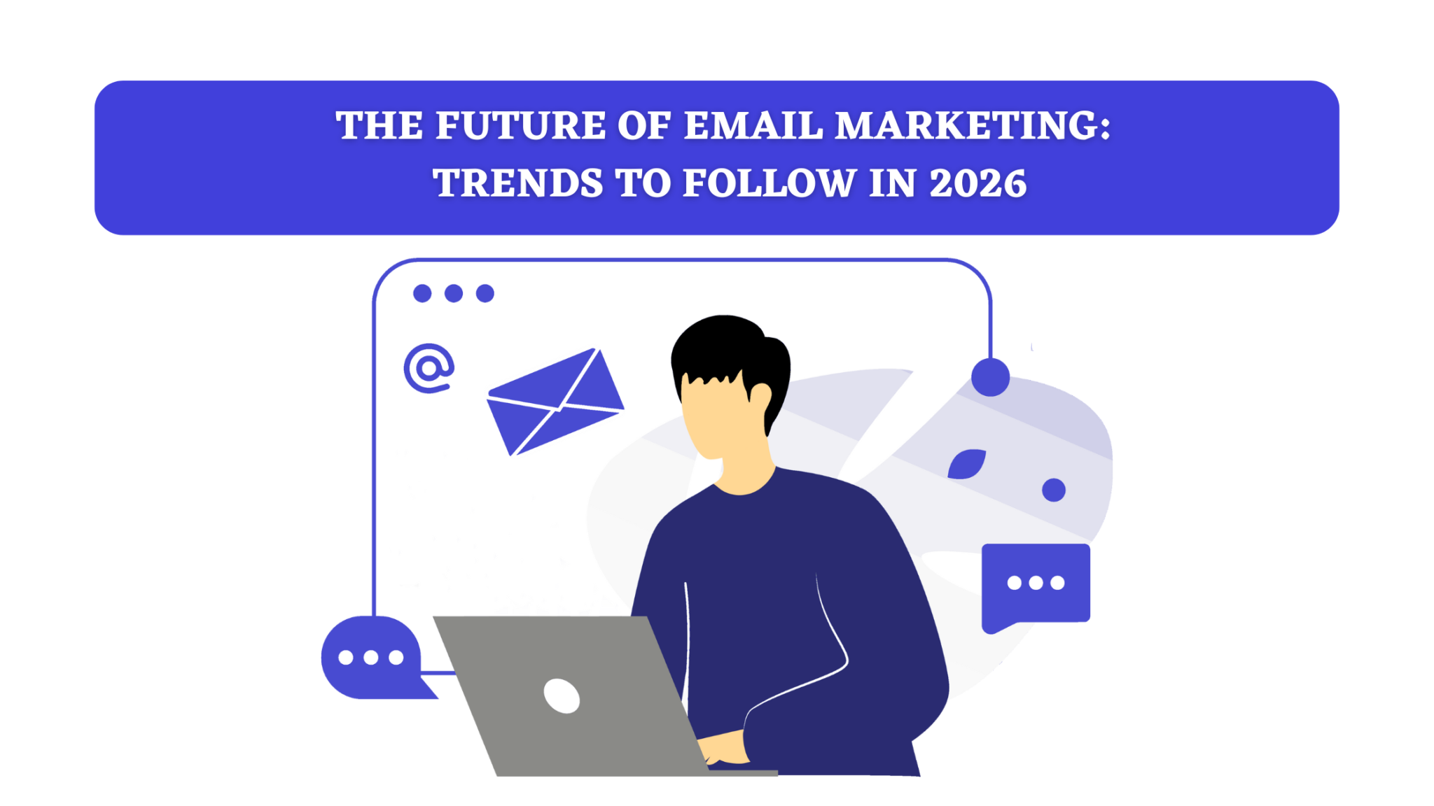 The Future of Email Marketing: Trends to Follow in 2026